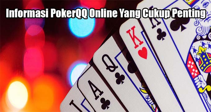 Informasi PokerQQ Online Yang Cukup Penting