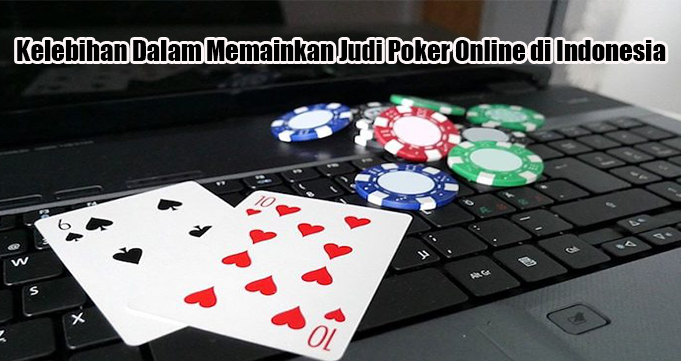 Kelebihan Dalam Memainkan Judi Poker Online di Indonesia