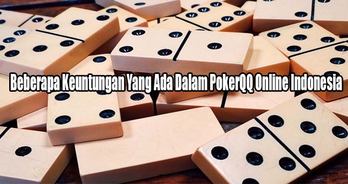 Beberapa Keuntungan Yang Ada Dalam PokerQQ Online Indonesia